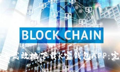 如何安全高效地下载K宝钱包APP：完整指南