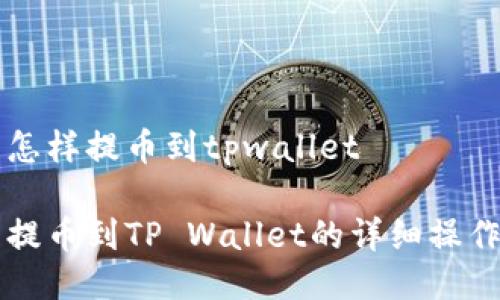 中币怎样提币到tpwallet

中币提币到TP Wallet的详细操作指南