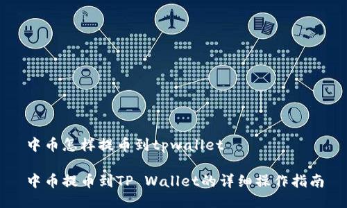 中币怎样提币到tpwallet

中币提币到TP Wallet的详细操作指南