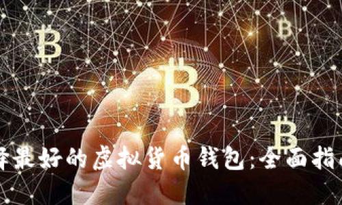 如何选择最好的虚拟货币钱包：全面指南与推荐