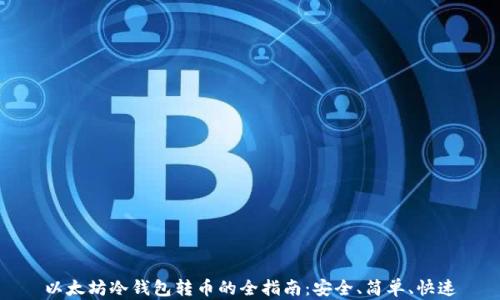 
以太坊冷钱包转币的全指南：安全、简单、快速