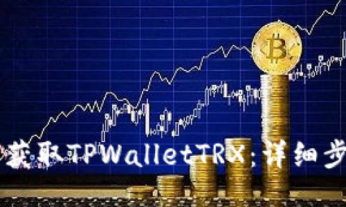 骚  
    如何获取TPWalletTRX：详细步骤与指南
