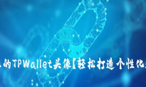 如何设置和您的TPWallet头像？轻松打造个性化数字货币钱包