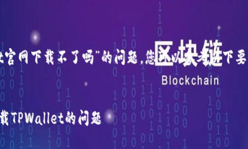 要解决“苹果手机tpwallet官网下载不了吗”的问题，您可以参考以下要求来获取更好的和关键词。

### 
如何解决苹果手机无法下载TPWallet的问题