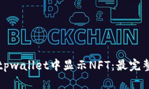 如何在tpwallet中显示NFT：最完整的指南