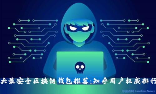 十大最安全区块链钱包推荐：知乎用户权威排行榜