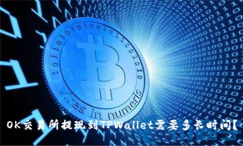 OK交易所提现到TPWallet需要多长时间？