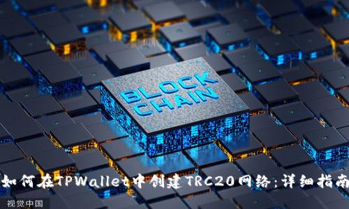 如何在TPWallet中创建TRC20网络：详细指南