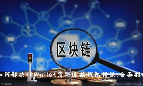 如何解决TPWallet薄饼连接钱包错误：全面指南