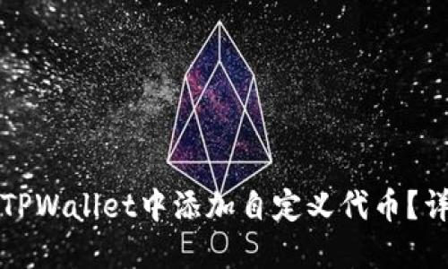 如何在TPWallet中添加自定义代币？详尽指南