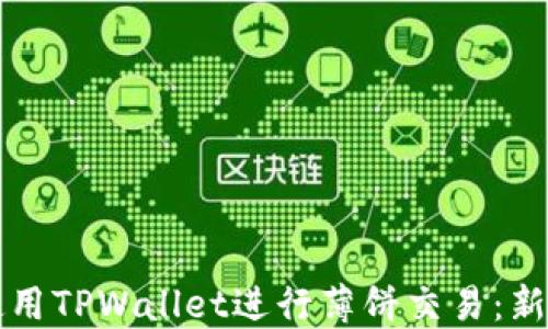
如何使用TPWallet进行薄饼交易：新手指南