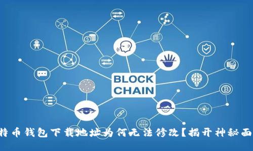 比特币钱包下载地址为何无法修改?揭开神秘面纱!