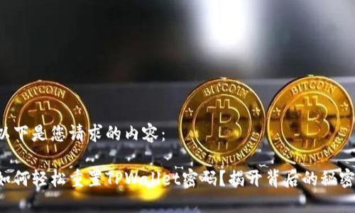 以下是您请求的内容:
如何轻松重置TPWallet密码?揭开背后的秘密!