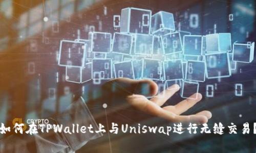 如何在TPWallet上与Uniswap进行无缝交易?