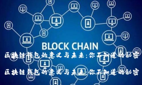 区块链钱包的意义与未来：你不知道的秘密

区块链钱包的意义与未来：你不知道的秘密