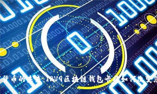 发现数字货币的未来：IPV9区块链钱包卡将如何改变您的生活？
