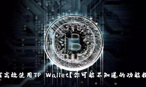 如何高效使用TP Wallet？你可能不知道的功能揭秘！