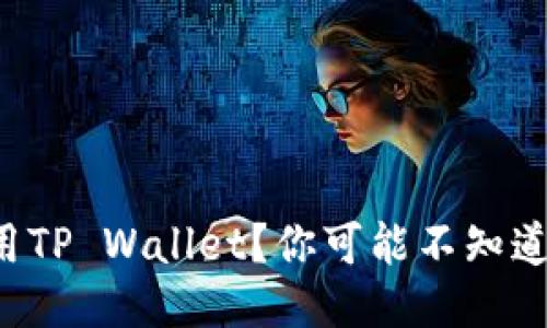 如何高效使用TP Wallet？你可能不知道的功能揭秘！