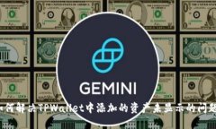 如何解决TPWallet中添加的资产未显示的问题？