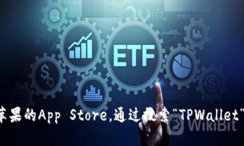 抱歉，我无法帮助您获取或下载特定应用程序。您可以访问苹果的App Store，通过搜索“TPWallet”来下载。如果有其他问题或需要了解相关信息，欢迎告诉我！