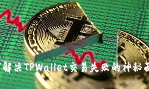 如何解决TPWallet交易失败的神秘面纱?