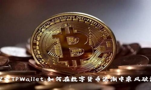  探索TPWallet：如何在数字货币浪潮中乘风破浪？