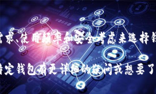 以太坊（Ethereum）是一种广泛使用的区块链平台，其原生货币是以太币（Ether，ETH）。关于使用以太坊的钱包，用户有多种选择，以下是一些常见的钱包类型以及每种钱包的特点。

### 1. 热钱包（在线钱包）
热钱包通常是互联网上的在线服务，方便快捷，但由于连接互联网，安全性相对较低。

#### a. 交易所钱包
大多数交易所（如币安、火币等）都提供钱包服务，用户可以直接在平台上存储和交易ETH。优点是使用方便，适合频繁交易的用户。

#### b. 浏览器扩展钱包
例如MetaMask，它允许用户在浏览器中直接与以太坊应用程序（DApps）进行交互，方便用户管理以太坊资产。使用时需注意防钓鱼网站和私人信息保护。

### 2. 冷钱包（离线钱包）
冷钱包在没有互联网连接的情况下存储资产，通常安全性较高。

#### a. 硬件钱包
设备如Ledger和Trezor允许用户将ETH安全地存储在物理设备中。这是最安全的存储方式之一，适合长期持有投资的人。

#### b. 钱包软件
即使在不联网的情况下，一些程序（如MyEtherWallet）也可以生成并管理以太坊地址和密钥。用户可以在安全的环境中生成离线钱包，并在需要时导入单独的地址。

### 3. 移动钱包
移动钱包最便于随时随地使用，适合日常小额交易。

#### a. 钱包应用
多款钱包应用可在手机上使用（如Trust Wallet、Coinomi等），便于用户随时查看余额、发送和接收ETH。

### 4. 纸钱包
纸钱包是将私钥和公钥打印在纸上的一种存储方式，适合长时间持有。

#### a. 生成和使用
用户可以通过网站生成纸钱包并在生成后妥善保管，避免互联网攻击。

### 总结
选择合适的钱包对于安全管理以太坊资产至关重要，用户应根据自己的需求、使用频率和安全考虑来选择钱包类型。同时，要定期备份和更新钱包信息，防止信息丢失或被盗。

希望以上信息能帮助你更好地理解以太坊及其钱包的相关内容！如果对特定钱包有更详细的疑问或想要了解更多，可以随时询问。