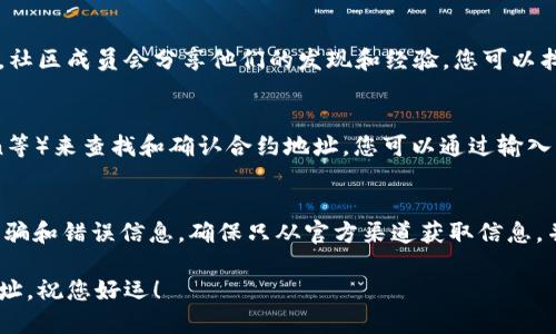 关于如何在TPWallet中找到空投的合约地址，您可以按照以下步骤进行：

1. 访问TPWallet官网或应用
首先，确保您访问的是TPWallet的官方网站或下载官方应用。在这些平台上，您可以找到关于空投的最新信息和实时更新。

2. 关注官方社交媒体
TPWallet的官方社交媒体帐户（如Twitter、Telegram、Discord等）是获取空投信息的好地方。官方常常会在这些平台上发布合约地址和详细说明。

3. 查阅社区论坛
参与相关的区块链社区论坛（如Reddit、BitcoinTalk等），社区成员会分享他们的发现和经验。您可以找到已发布的合约地址以及如何安全地参与空投的信息。

4. 使用区块链浏览器
通常，您可以使用区块链浏览器（如Etherscan、BscScan等）来查找和确认合约地址。您可以通过输入特定的代币名称或相关信息来进行搜索。

5. 注意安全
在寻找合约地址和参与空投时，请务必谨慎行事，避免诈骗和错误信息。确保只从官方渠道获取信息，并仔细核对地址的真实性。

通过上述步骤，您应该能够找到TPWallet空投的合约地址。祝您好运！
