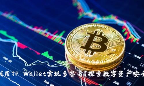 ## 如何利用TP Wallet实现多签名?探索数字资产安全的新境界!