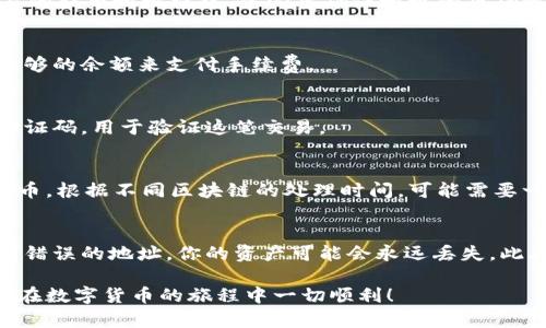 在将币从欧易（OKEx）转到TPWallet之前，你需要确保对这两个平台的基本操作熟悉。以下是一个简单的步骤指南，帮助你完成这一操作。

步骤一：登录欧易账户
首先，访问欧易官网并登录你的账户。如果你还没有账户，请先注册并完成身份验证。

步骤二：找到你的资产
登录后，进入你的资产页面，查看你想要转账的数字货币。例如，比特币、以太坊等。在资产页面，你会看到你的余额和各种支持的币种。

步骤三：选择“提币”功能
在资产页面中，寻找“提币”选项。通通常这个选项会在每种币的旁边或者在菜单中。

步骤四：输入TPWallet地址
这是非常重要的一步！打开TPWallet，生成一个接收地址，把它复制到欧易的提币地址栏中。务必要确保地址的正确性，因为任何错误都会导致资金的丢失。

步骤五：选择提币数量
在同一页面，选择你想要转账的具体金额。注意提币手续费，确保你留有足够的余额来支付手续费。

步骤六：确认交易
在确认所有信息无误后，提交提币请求。通常，你会收到一封邮件或短信验证码，用于验证这笔交易。

步骤七：检查TPWallet的余额
在完成提币操作之后，前往TPWallet，查看你是否已经成功接收了转账的币。根据不同区块链的处理时间，可能需要一些时间才能完成。

注意事项
在转账过程中，最好多加小心，确保所有信息的准确性。如果不小心发送到错误的地址，你的资产可能会永远丢失。此外，建议在首次交易时进行少量的测试转账，确认无误后再进行大额交易。

通过上述简单步骤，你就可以顺利地把币从欧易转移到TPWallet。希望你在数字货币的旅程中一切顺利！