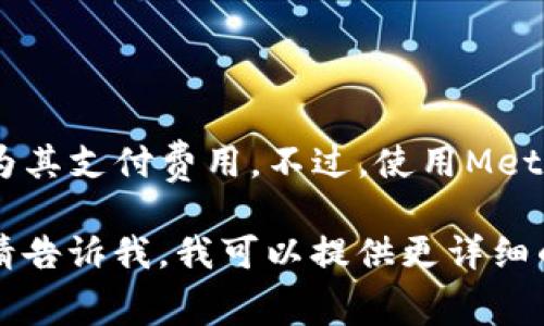 以太坊（Ethereum）的官方钱包是“MetaMask”，它本身是一个免费的数字钱包和浏览器扩展，因此用户无需为其支付费用。不过，使用MetaMask进行以太坊交易时，会涉及到以太坊网络的交易费用（Gas费），这些费用会根据网络的拥堵情况而变化。

如果你希望了解关于以太坊及其官方钱包的更多信息，例如如何使用、如何存储以太坊以及相关的交易费用，请告诉我，我可以提供更详细的解答或信息。