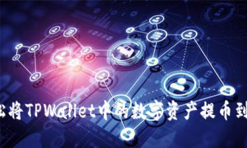 如何轻松将TPWallet中的数字资产提币到交易所?
