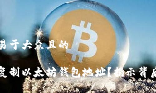 思考一个易于大众且的
如何轻松复制以太坊钱包地址?揭示背后的小窍门