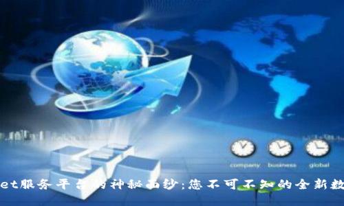 揭开TPWallet服务平台的神秘面纱：您不可不知的全新数字钱包体验