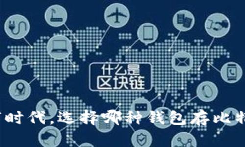 在这个数字时代，选择哪种钱包存比特币最方便？