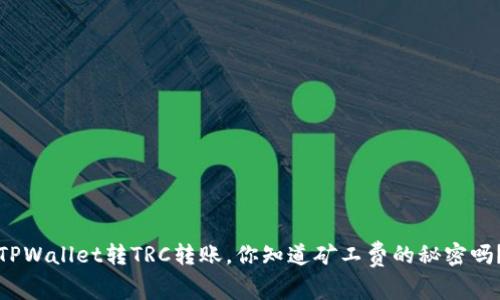 TPWallet转TRC转账，你知道矿工费的秘密吗？